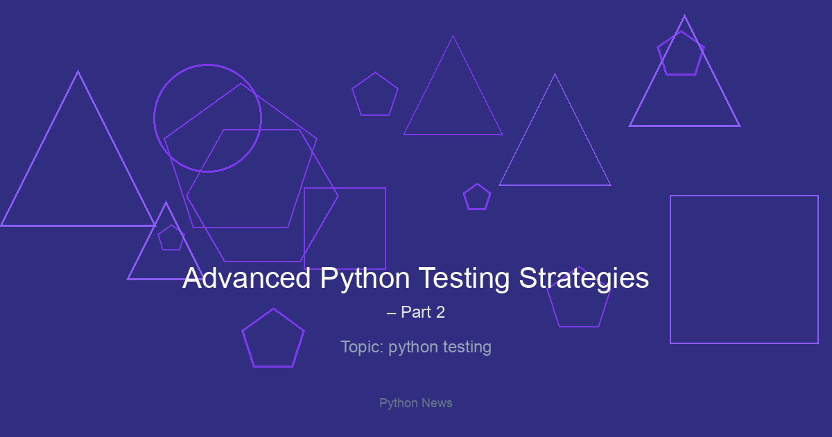 Advanced Python Testing Strategies – Part 2