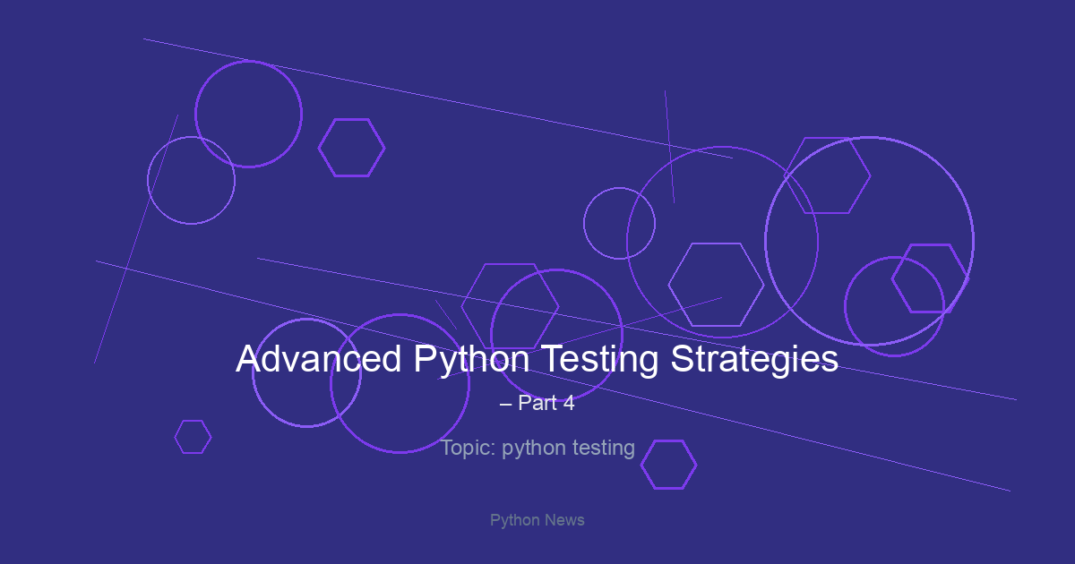 Advanced Python Testing Strategies – Part 4