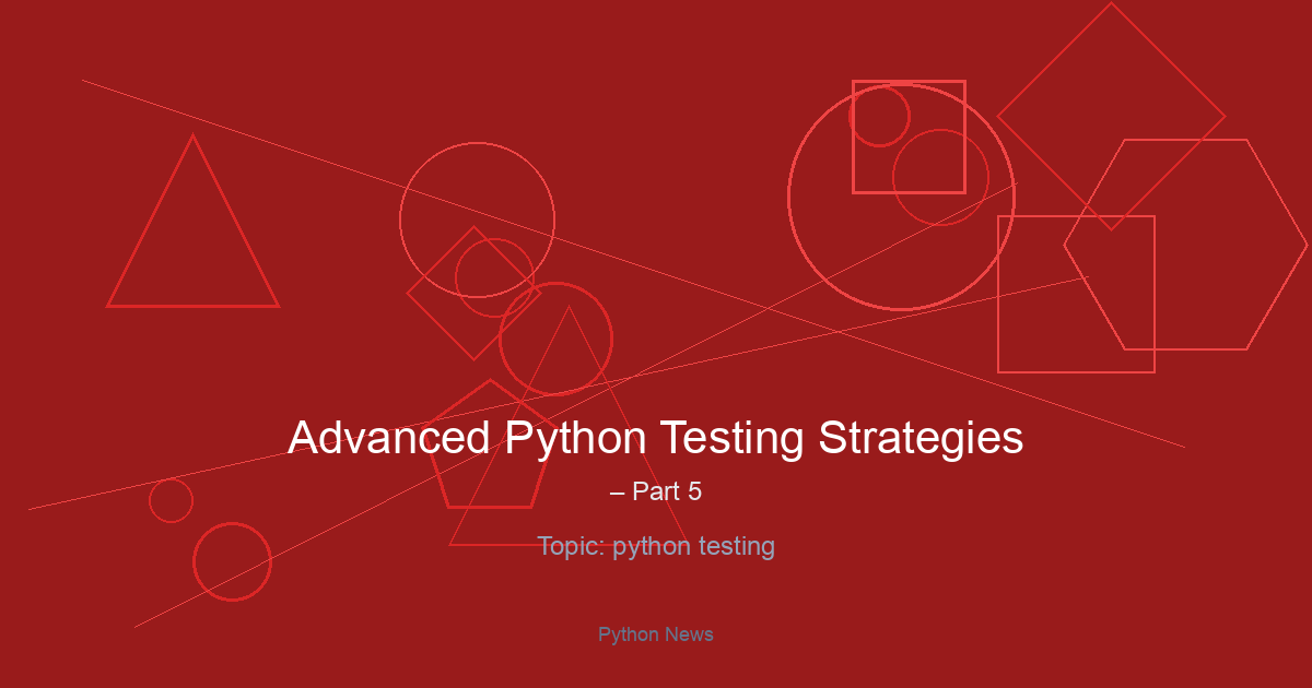 Advanced Python Testing Strategies – Part 5