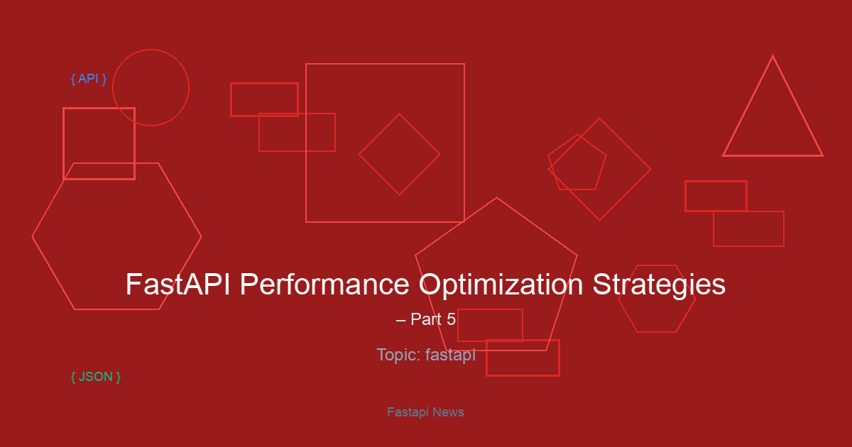 FastAPI Performance Optimization Strategies – Part 5